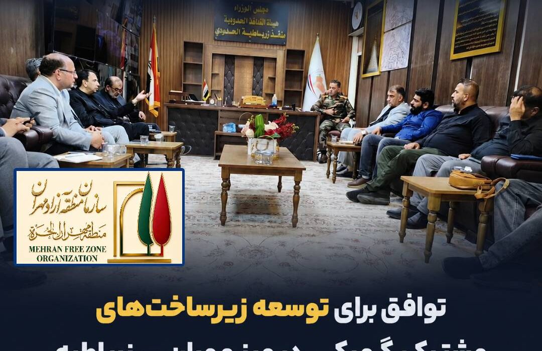 توافق منطقه آزاد مهران و استان واسط عراق برای توسعه زیرساخت‌های گمرکی مرز مهران – زرباطیه