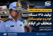 توقیف ۱۳۵ خودرو و موتورسیکلت متخلف در ایلام