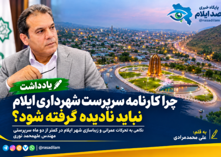 چرا کارنامه سرپرست شهرداری ایلام نباید نادیده گرفته شود؟