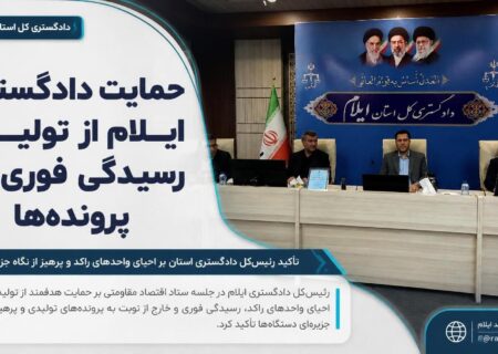 حمایت دادگستری ایلام از تولید و رسیدگی فوری به پرونده‌ها